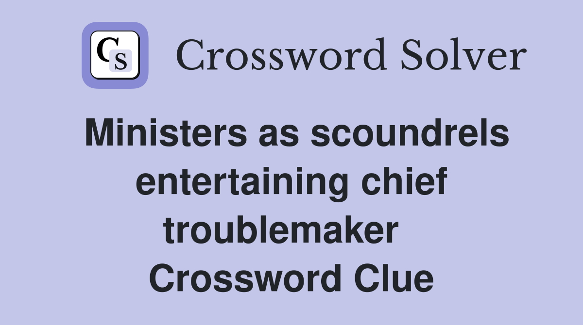 Ministers as scoundrels entertaining chief troublemaker   Crossword Clue