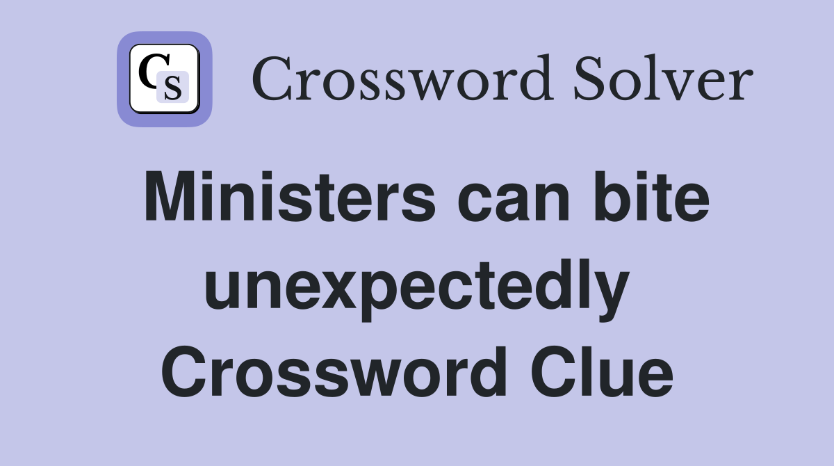 Ministers can bite unexpectedly Crossword Clue