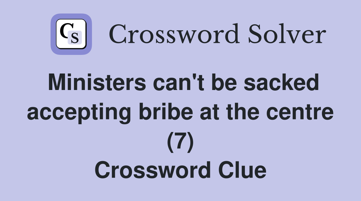 Ministers can't be sacked accepting bribe at the centre (7) Crossword Clue