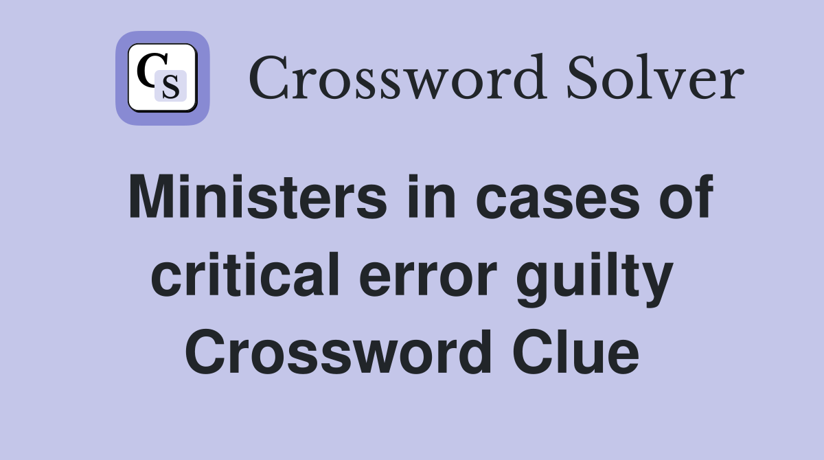 Ministers in cases of critical error guilty Crossword Clue