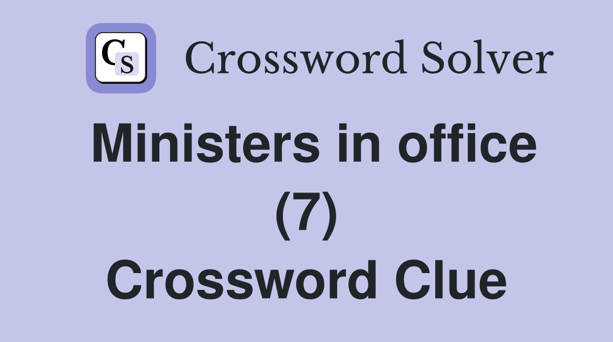 Ministers in office (7) Crossword Clue