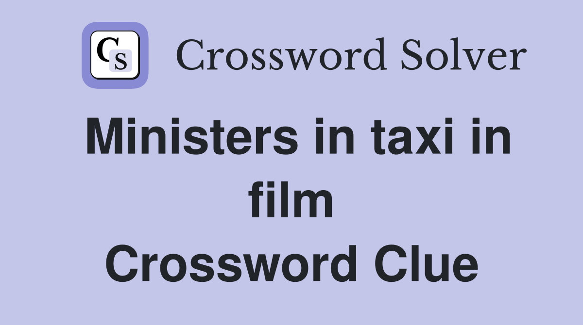 Ministers in taxi in film Crossword Clue