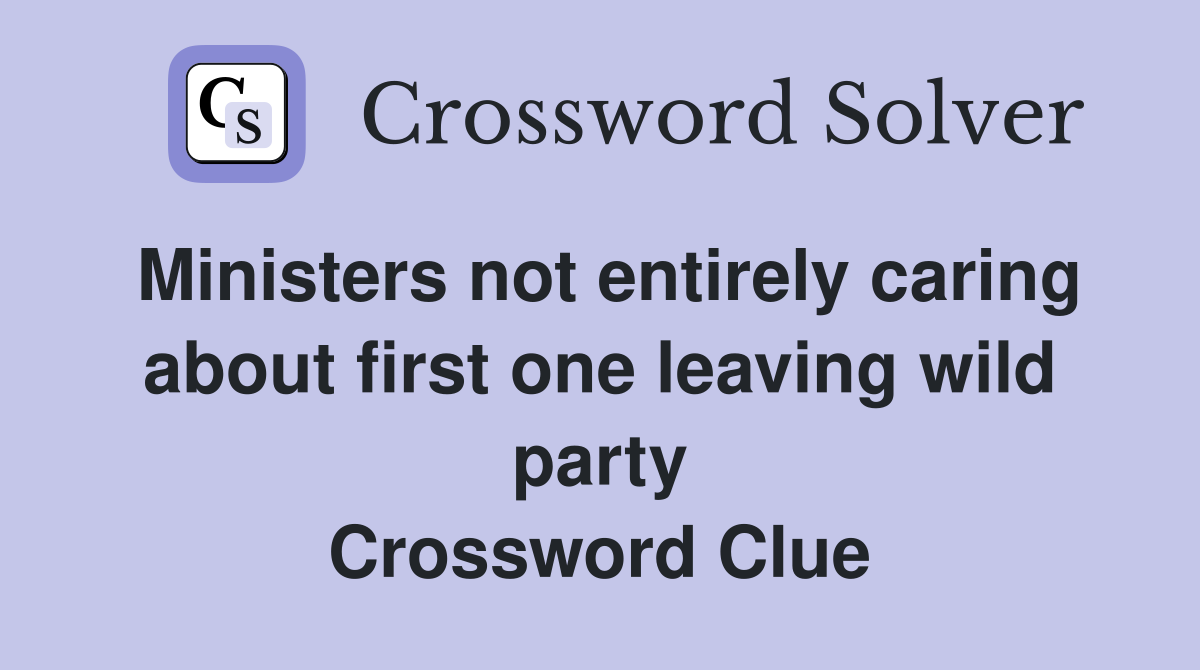 Ministers not entirely caring about first one leaving wild party Crossword Clue