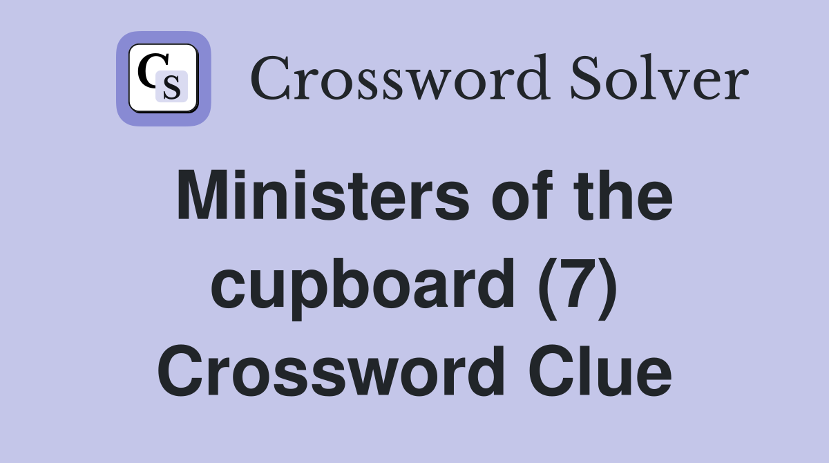 Ministers of the cupboard (7) Crossword Clue