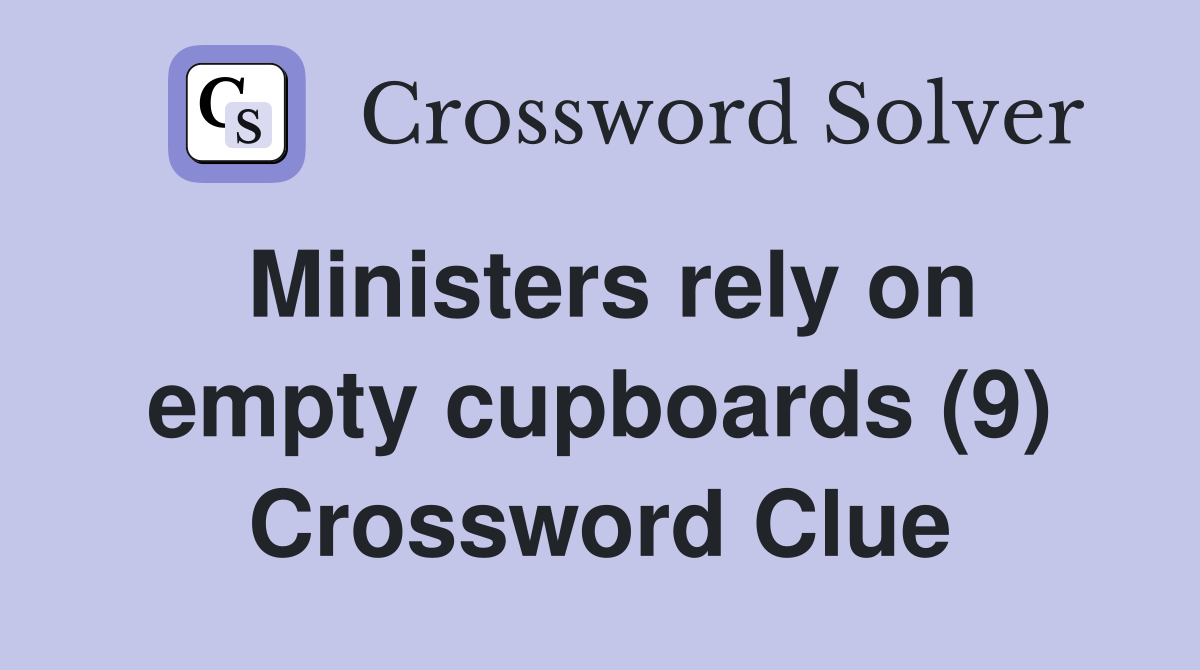 Ministers rely on empty cupboards (9) Crossword Clue
