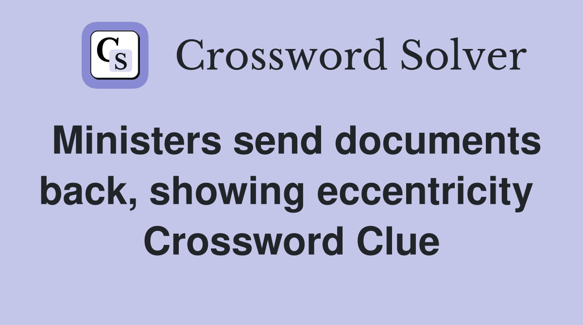 Ministers send documents back, showing eccentricity  Crossword Clue