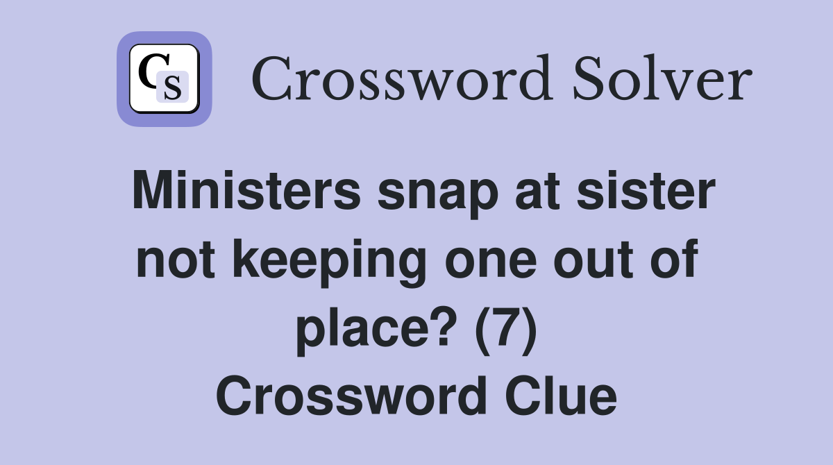 Ministers snap at sister not keeping one out of place? (7) Crossword Clue