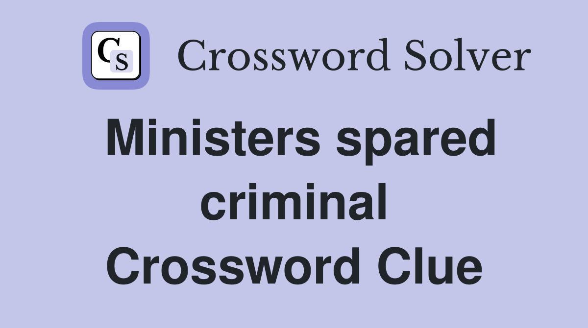 Ministers spared criminal Crossword Clue