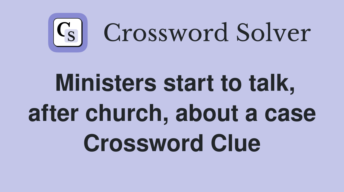 Ministers start to talk, after church, about a case Crossword Clue