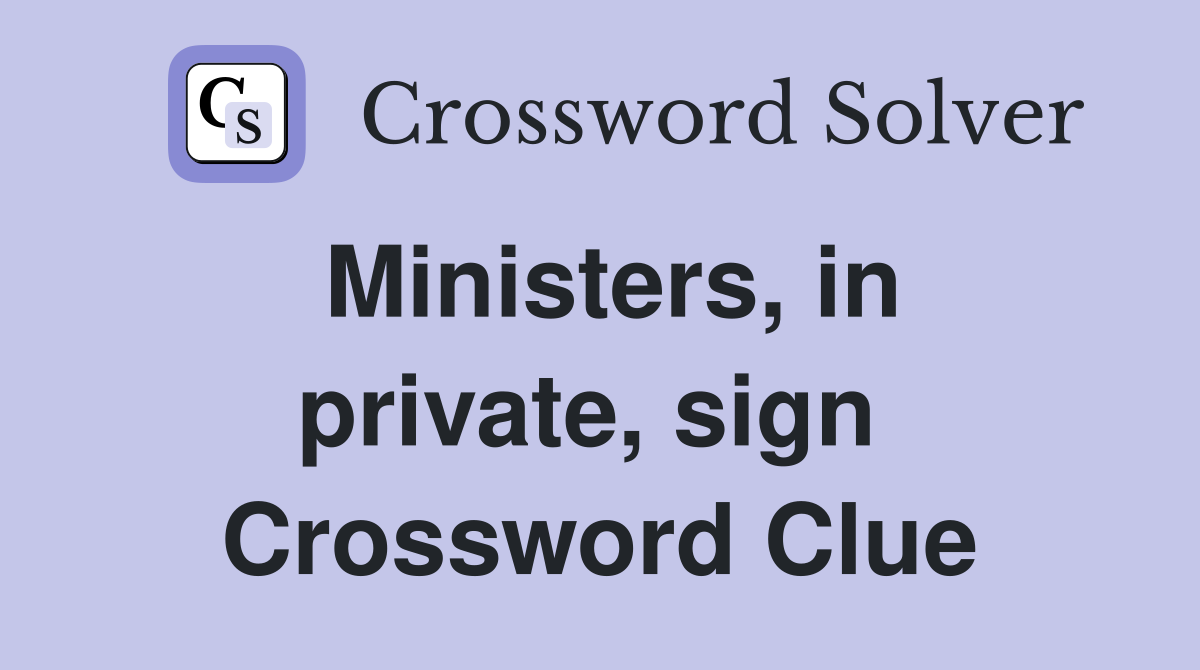 Ministers, in private, sign  Crossword Clue