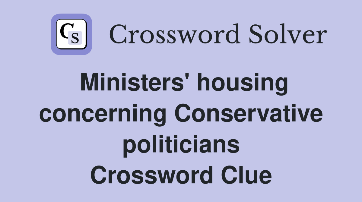 Ministers' housing concerning Conservative politicians Crossword Clue