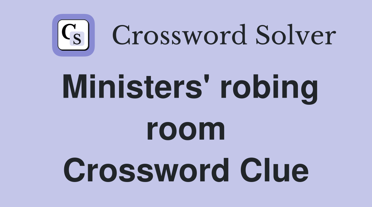 Ministers' robing room Crossword Clue