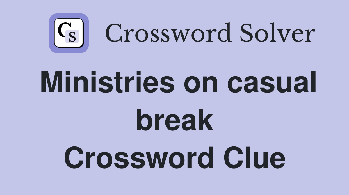 Ministries on casual break Crossword Clue