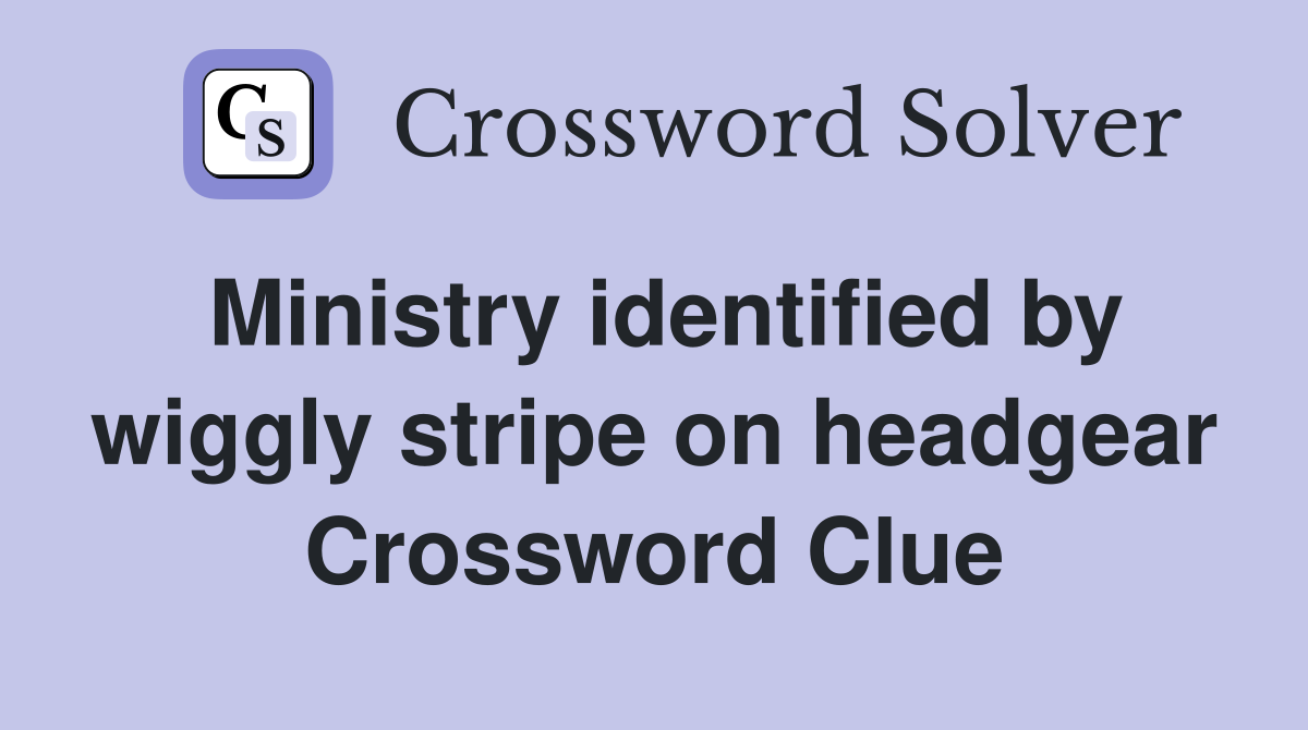 Ministry identified by wiggly stripe on headgear Crossword Clue