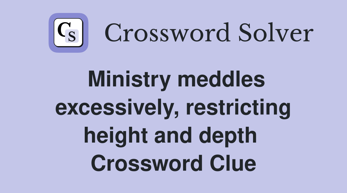 Ministry meddles excessively, restricting height and depth  Crossword Clue