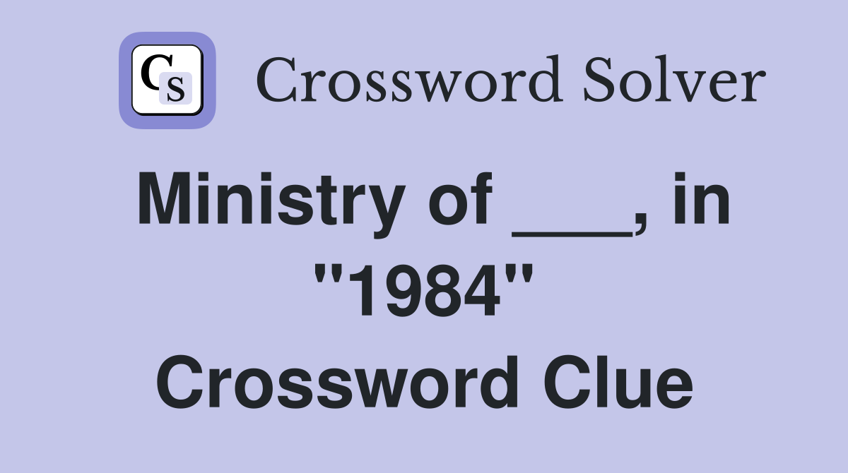 Ministry of ___, in "1984" Crossword Clue