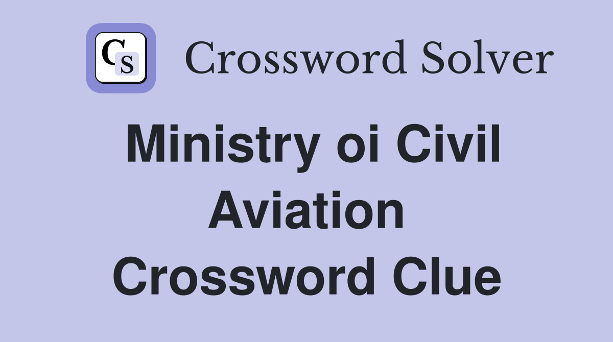 Ministry oi Civil Aviation Crossword Clue