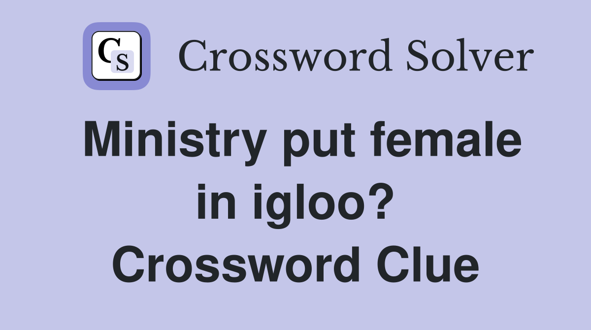 Ministry put female in igloo? Crossword Clue