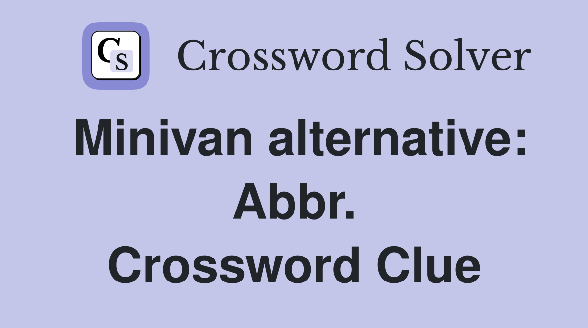 Minivan alternative: Abbr. Crossword Clue