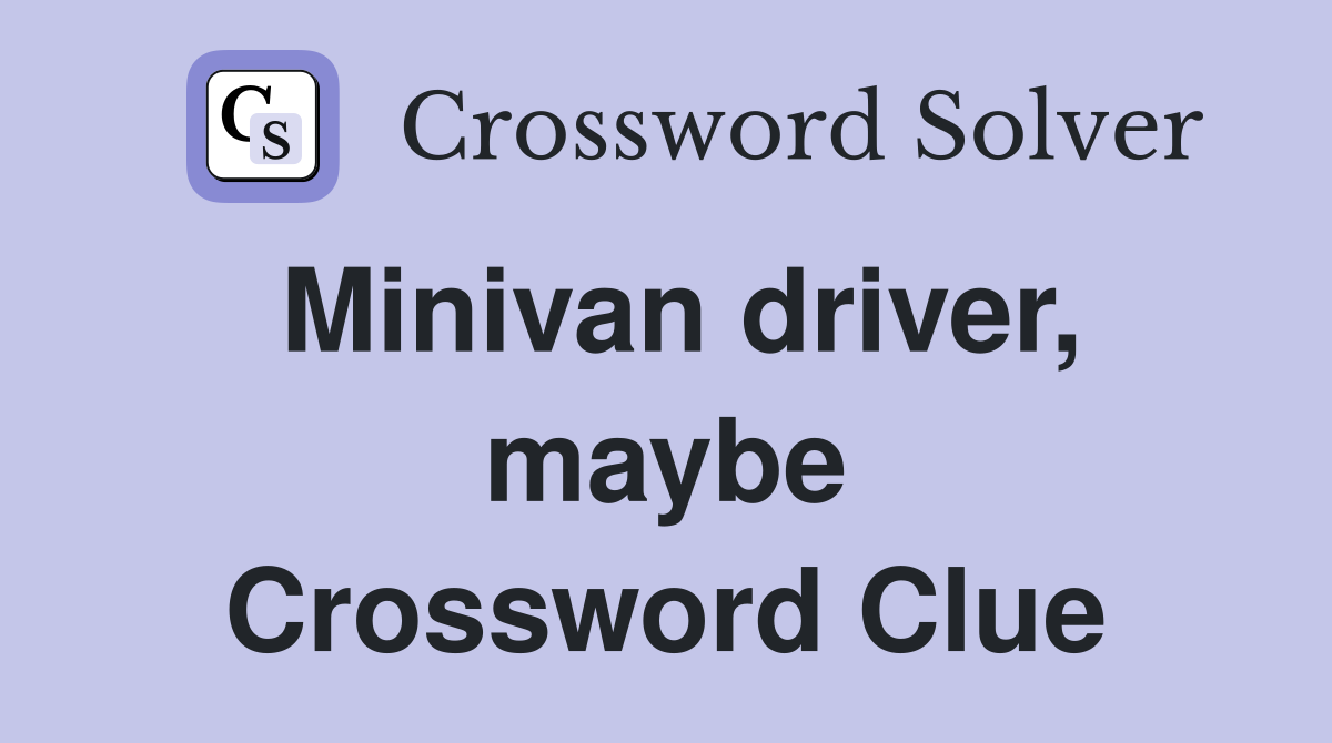 Minivan driver, maybe Crossword Clue