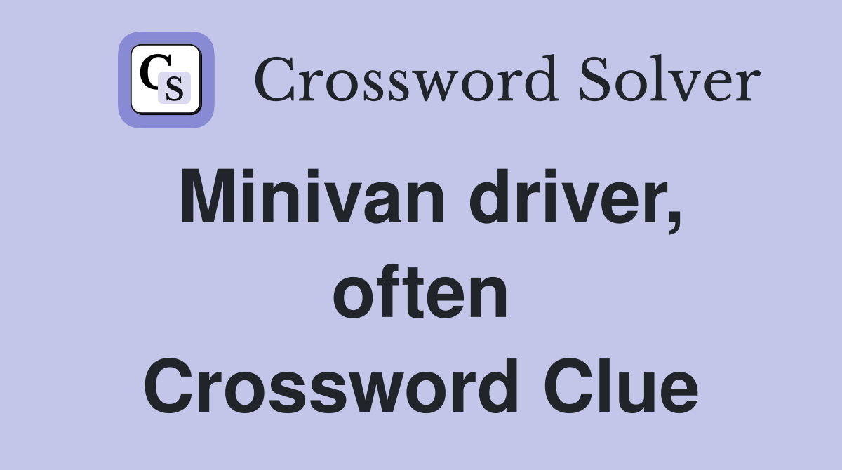 Minivan driver, often Crossword Clue