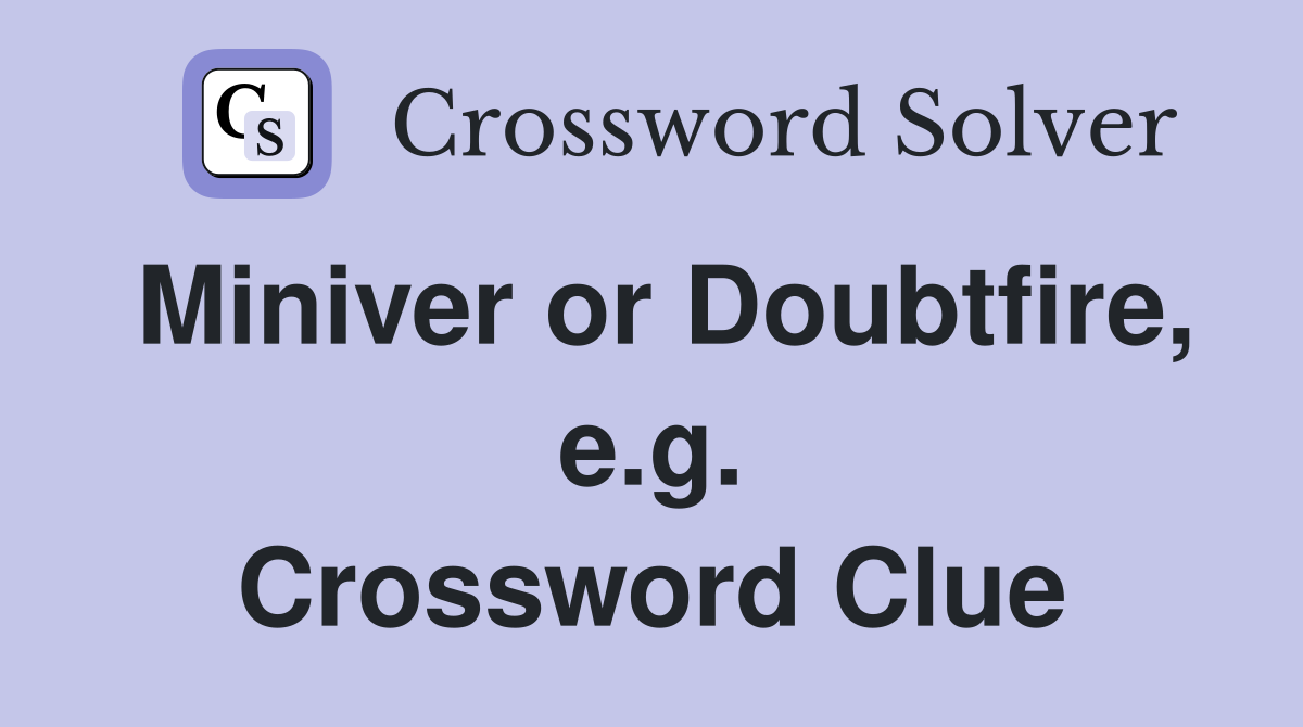 Miniver or Doubtfire, e.g. Crossword Clue