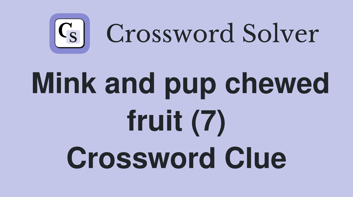 Mink and pup chewed fruit (7) Crossword Clue