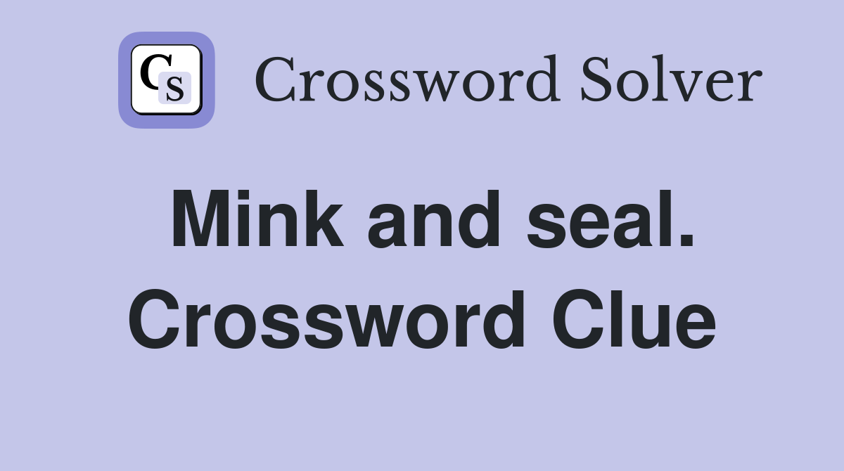 Mink and seal. Crossword Clue