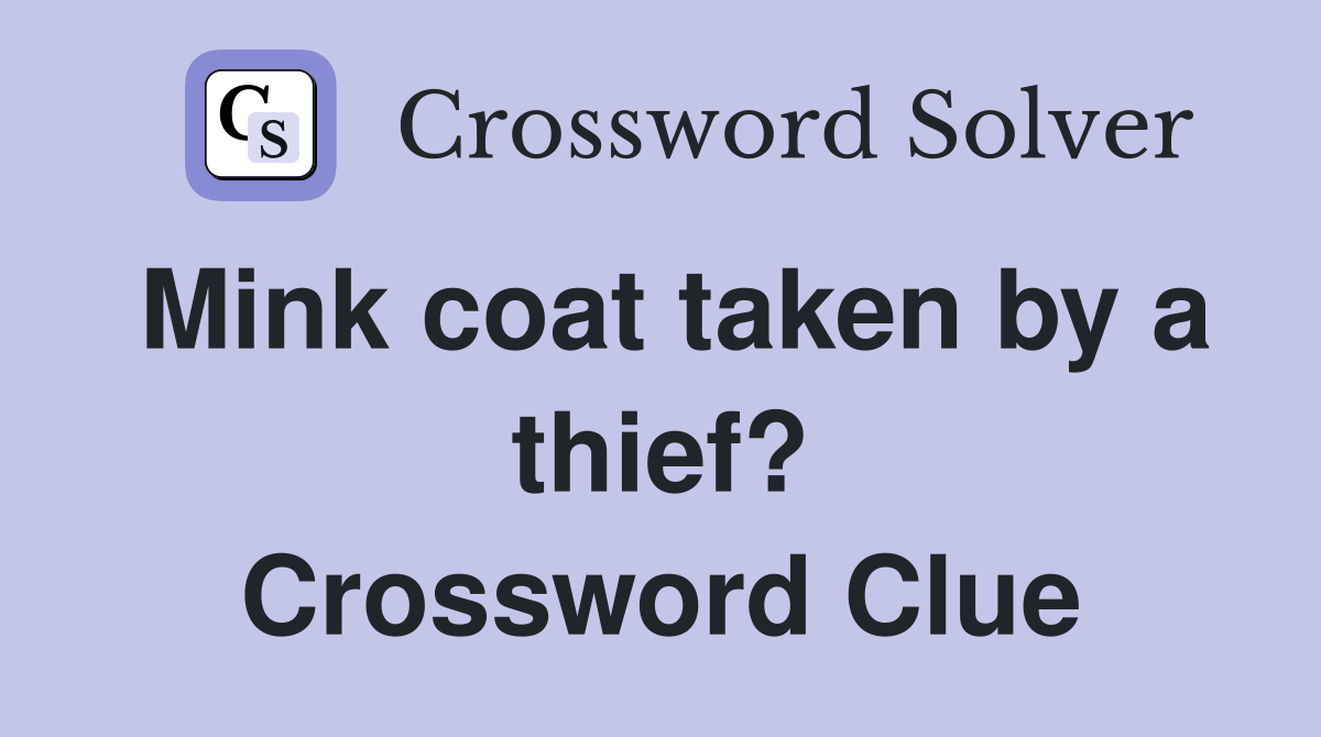 Mink coat taken by a thief? Crossword Clue