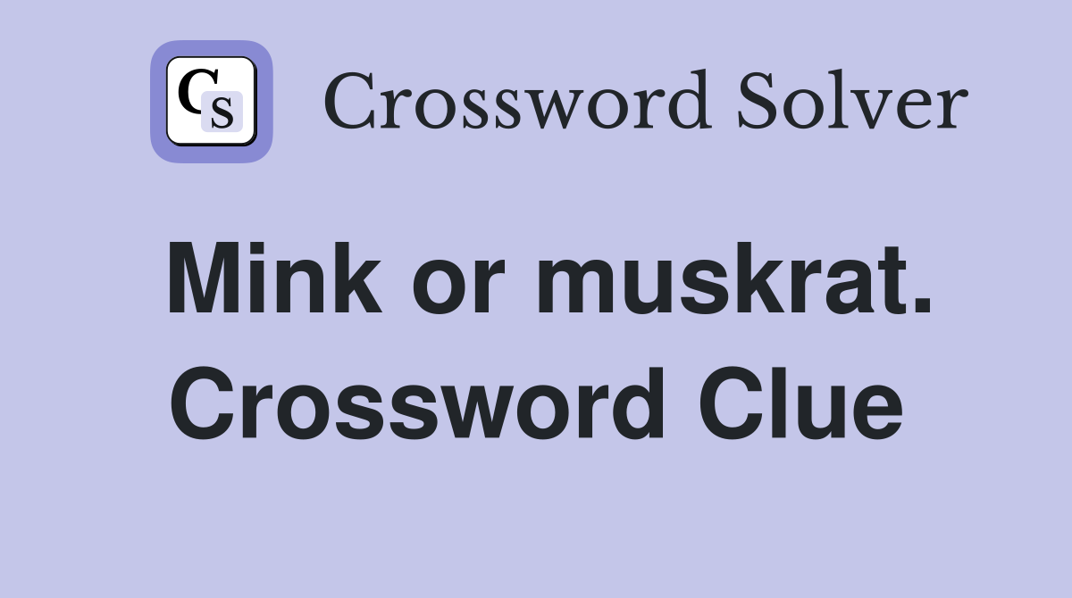 Mink or muskrat. Crossword Clue