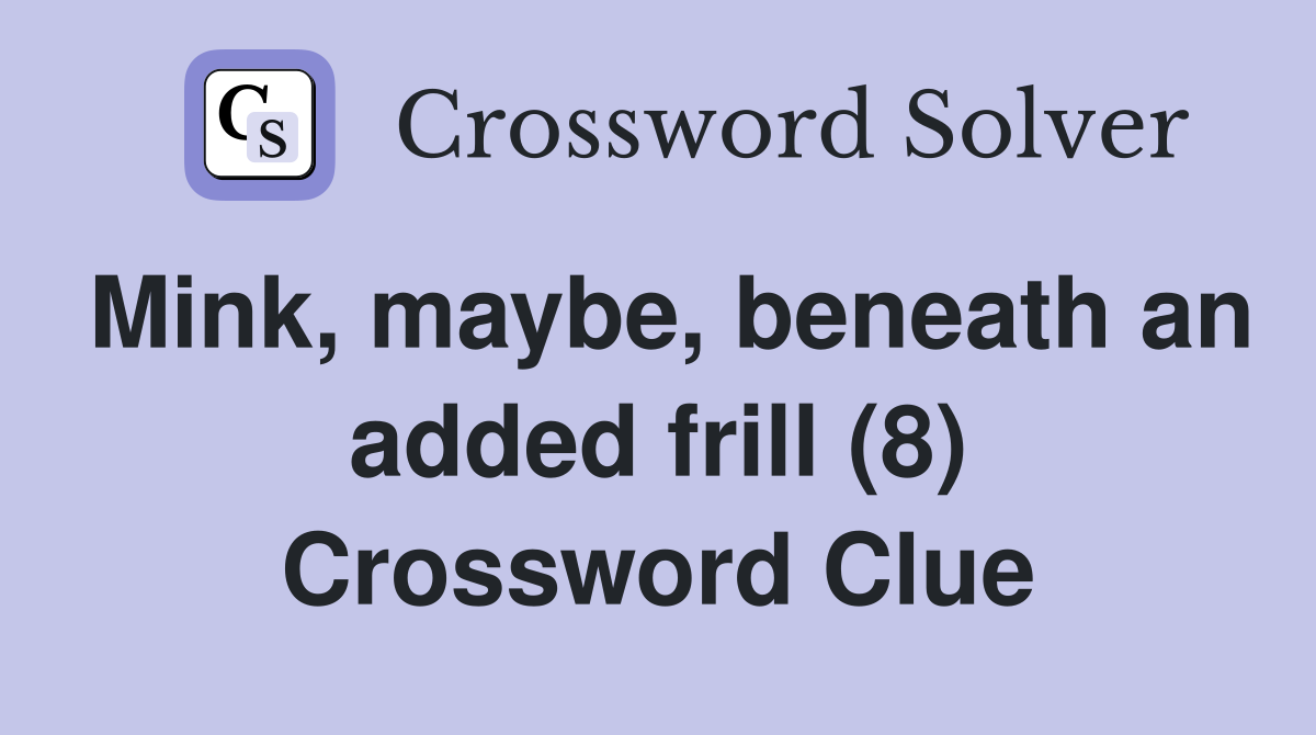 Mink, maybe, beneath an added frill (8) Crossword Clue