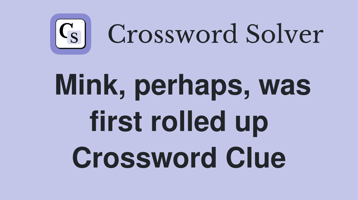 Mink, perhaps, was first rolled up Crossword Clue