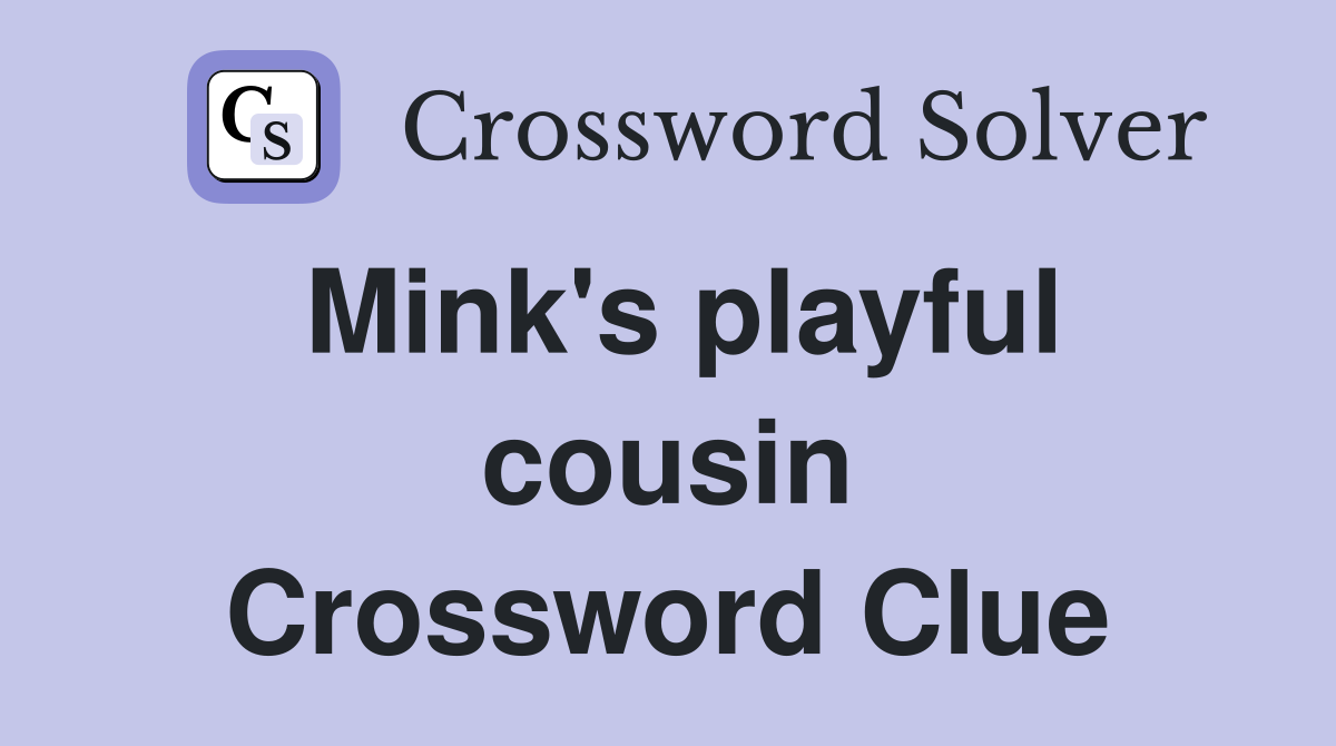 Mink's playful cousin Crossword Clue