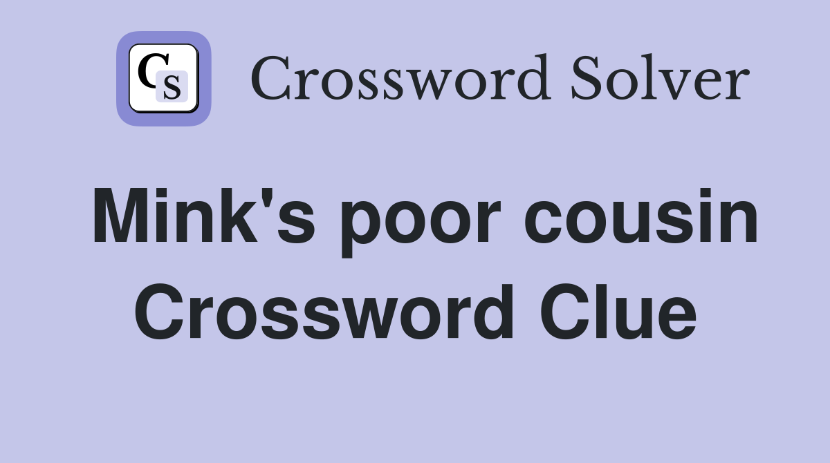Mink's poor cousin Crossword Clue
