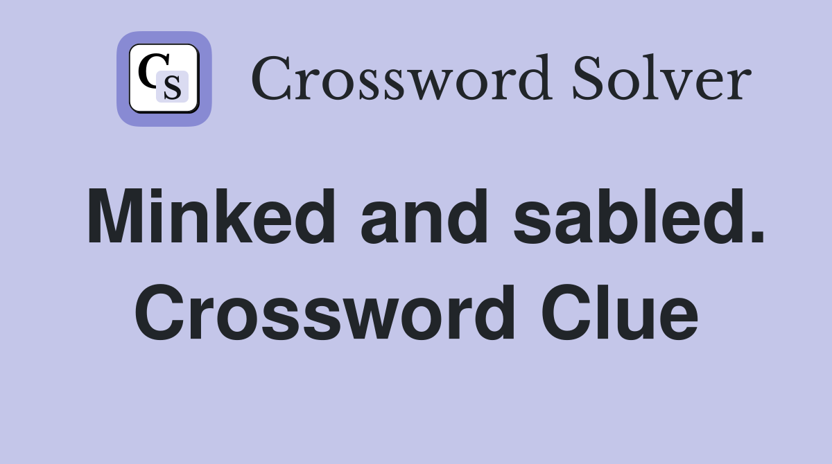 Minked and sabled. Crossword Clue