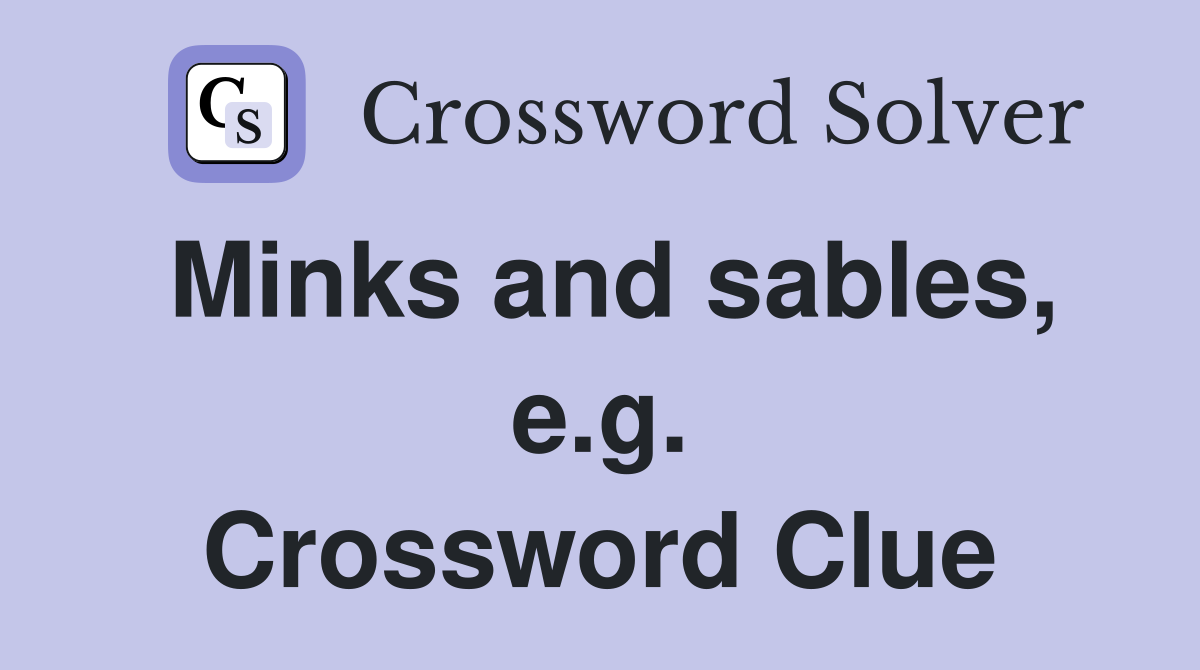 Minks and sables, e.g. Crossword Clue