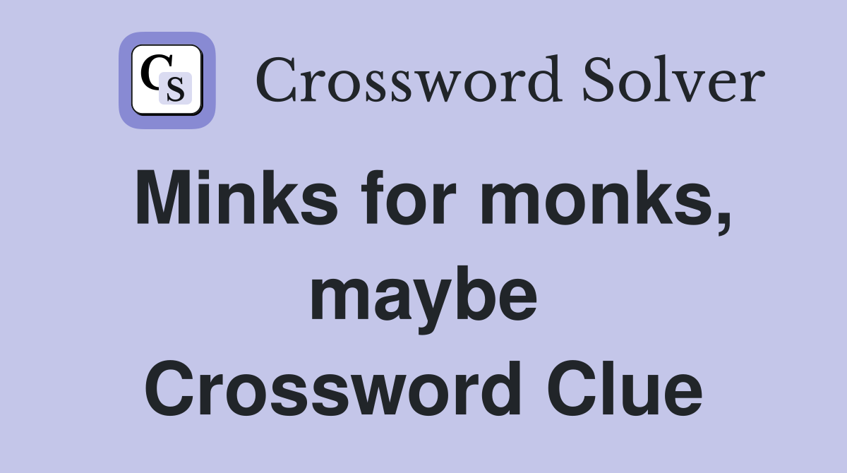 Minks for monks, maybe Crossword Clue
