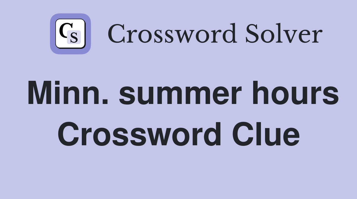 Minn. summer hours Crossword Clue
