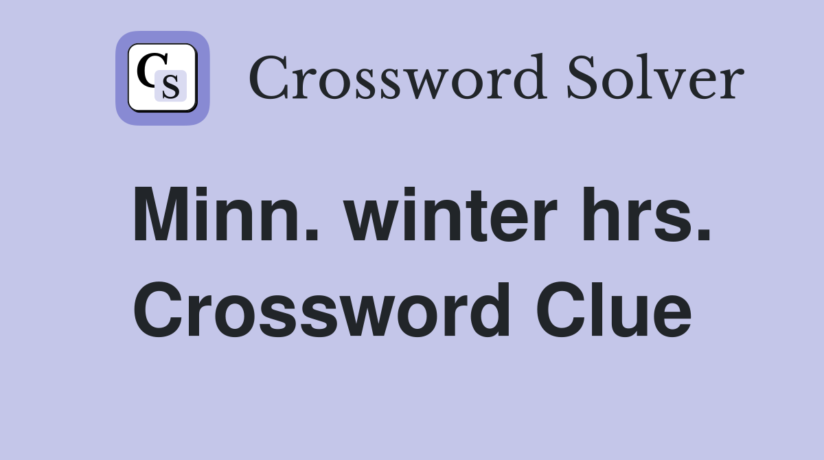 Minn. winter hrs. Crossword Clue