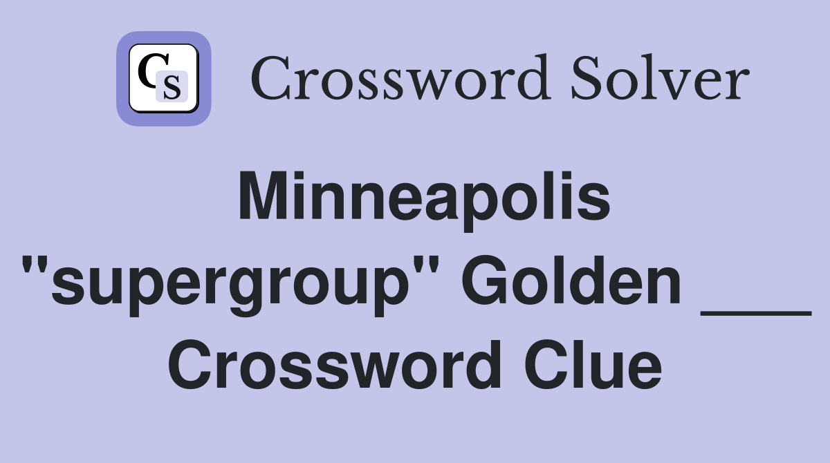 Minneapolis "supergroup" Golden ___ Crossword Clue