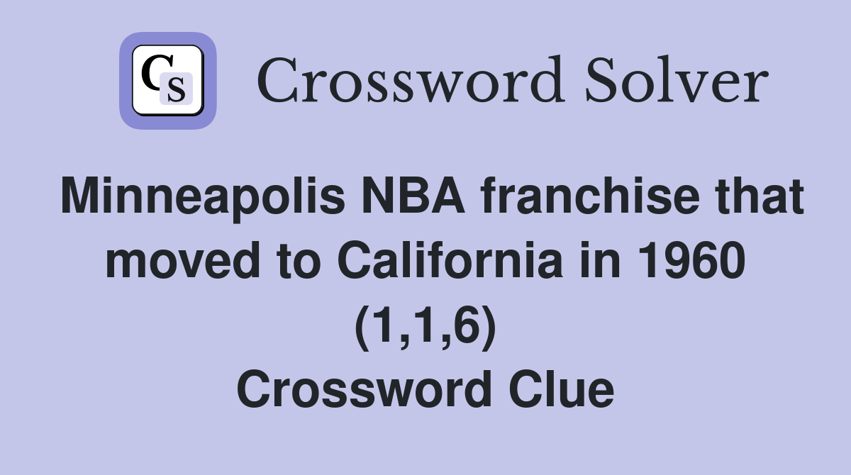 Minneapolis NBA franchise that moved to California in 1960 (1,1,6) Crossword Clue