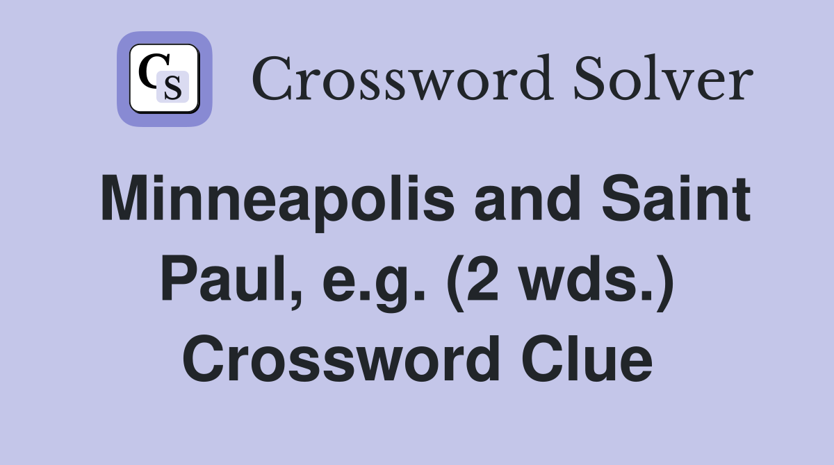 Minneapolis and Saint Paul, e.g. (2 wds.) Crossword Clue