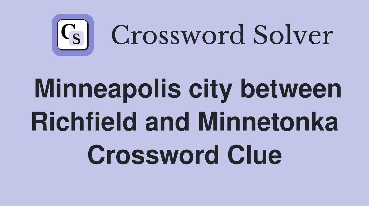 Minneapolis city between Richfield and Minnetonka Crossword Clue
