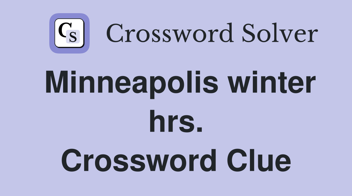 Minneapolis winter hrs. Crossword Clue