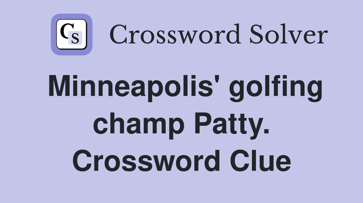 Minneapolis' golfing champ Patty. Crossword Clue