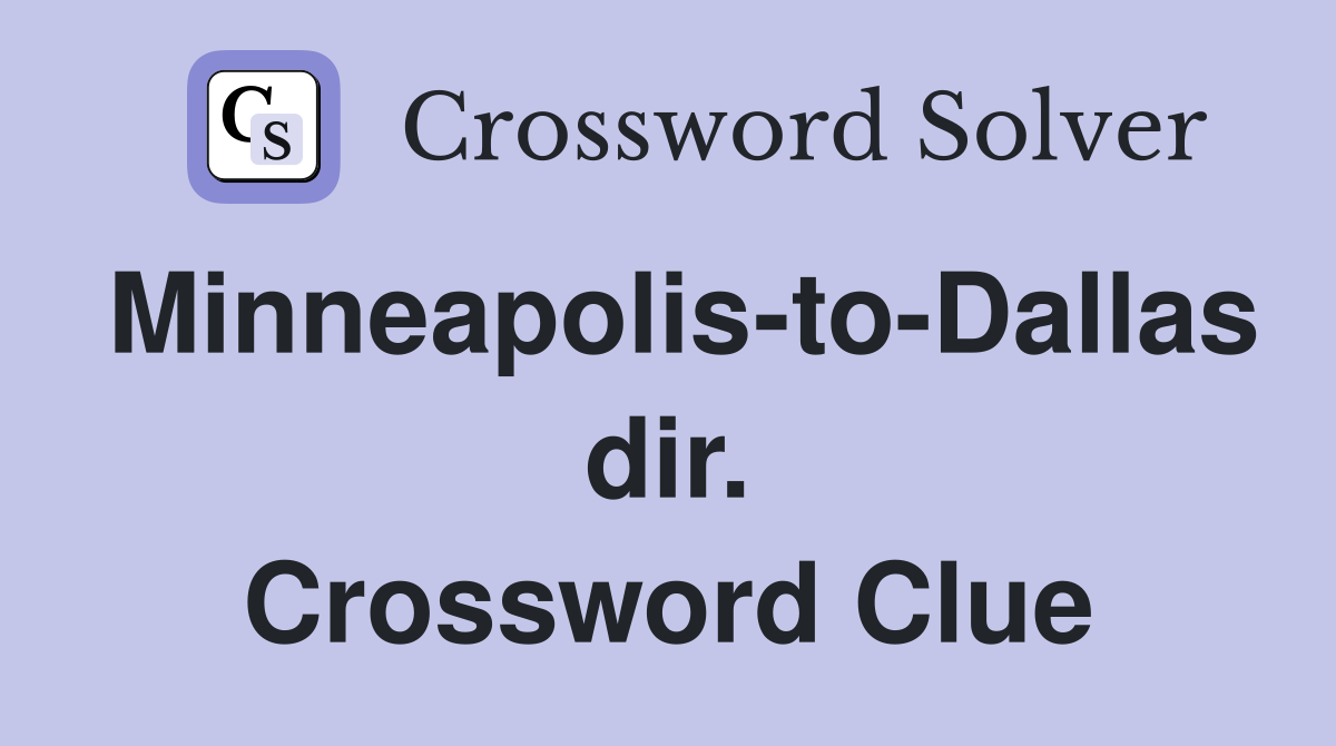 Minneapolis-to-Dallas dir. Crossword Clue