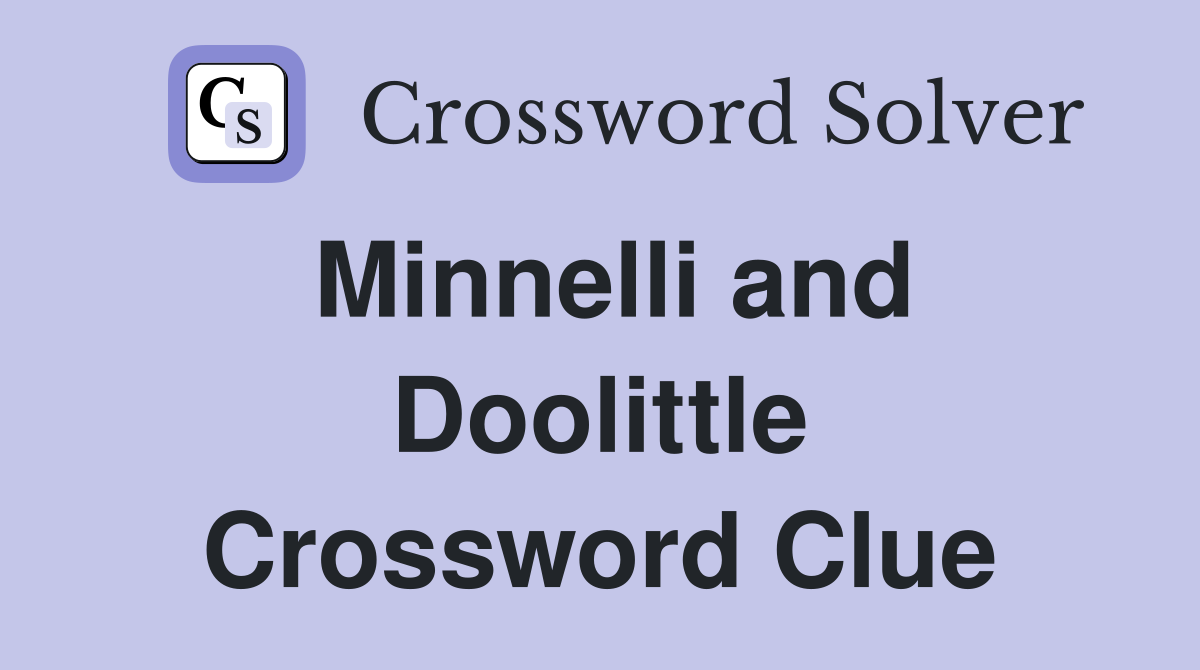 Minnelli and Doolittle Crossword Clue