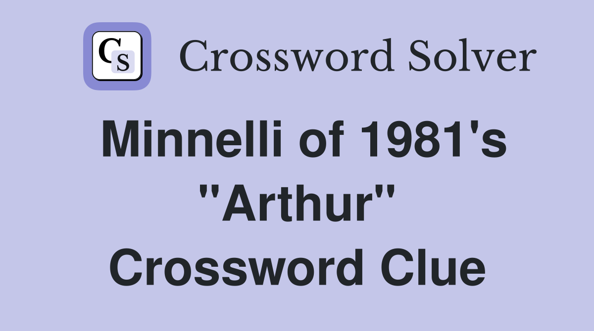 Minnelli of 1981's "Arthur" Crossword Clue