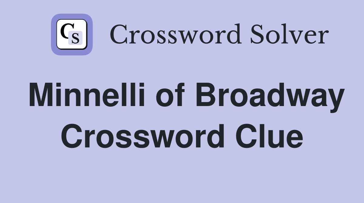 Minnelli of Broadway Crossword Clue