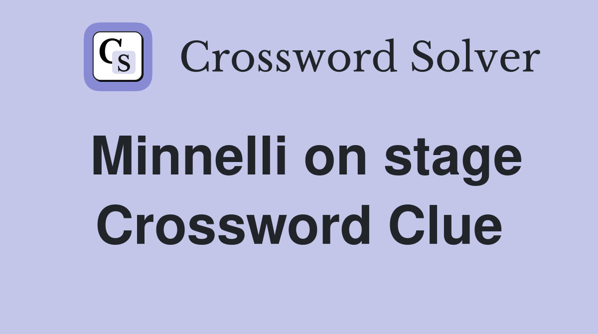 Minnelli on stage Crossword Clue